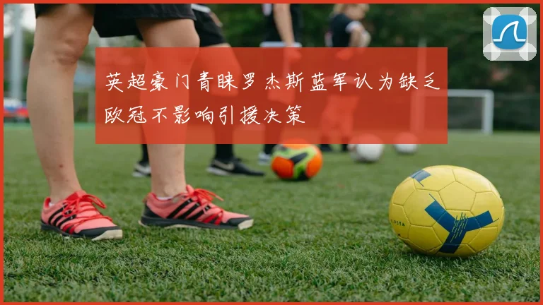 英超豪门青睐罗杰斯蓝军认为缺乏欧冠不影响引援决策